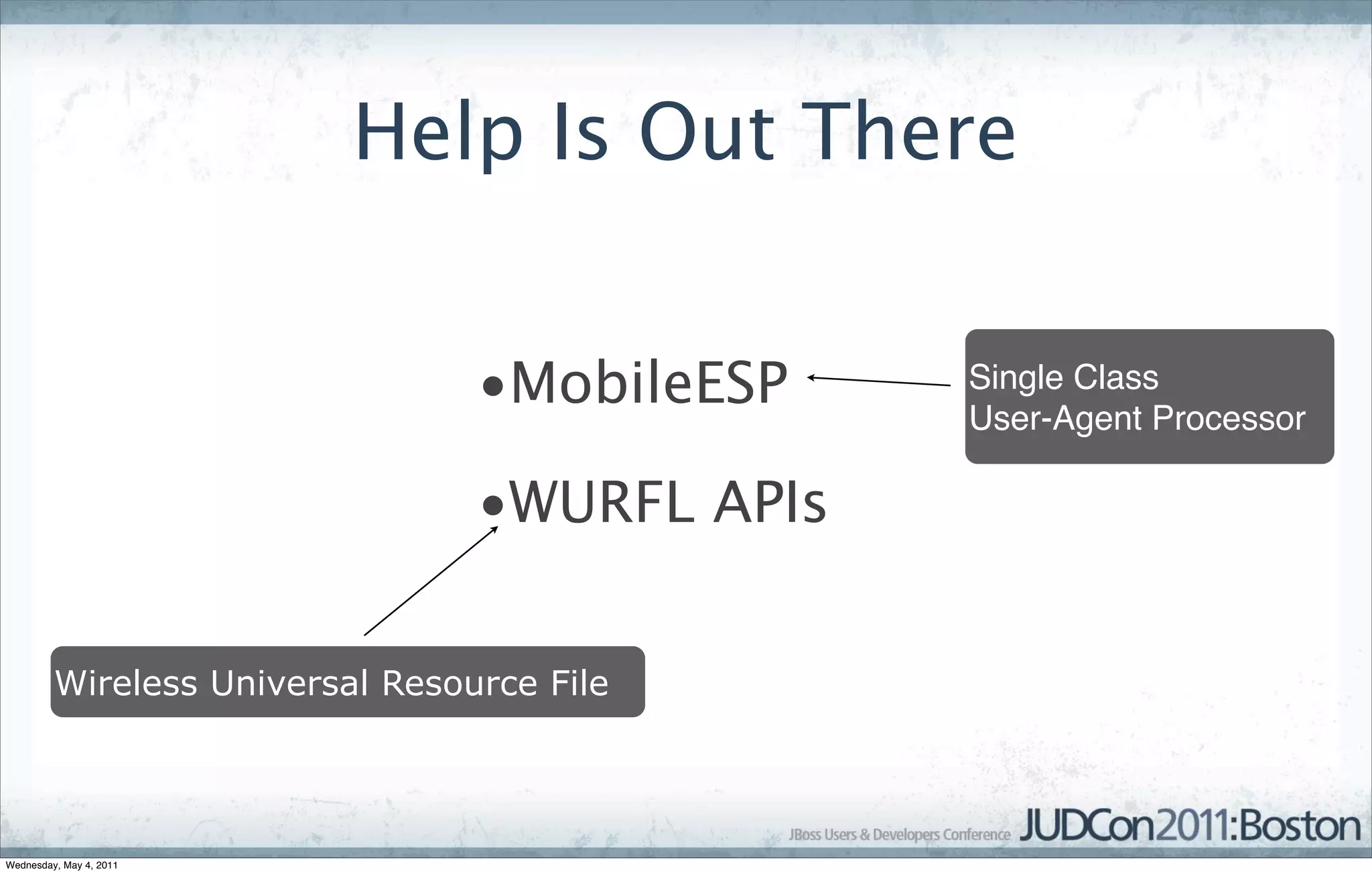 Help Is Out There


                                 •MobileESP    Single Class
                                               User-Agent Processor

                                 •WURFL APIs


         Wireless Universal Resource File




Wednesday, May 4, 2011
 