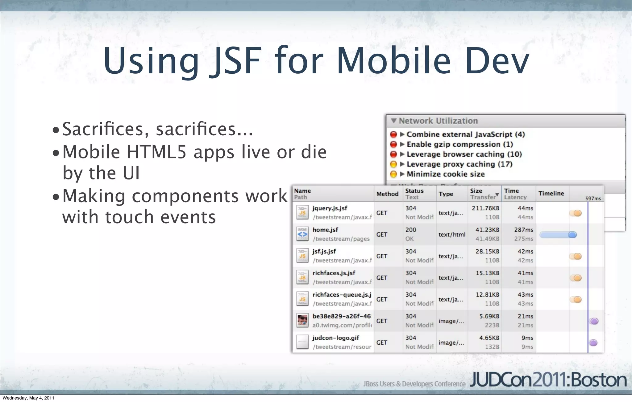 Using JSF for Mobile Dev
                    •Sacriﬁces, sacriﬁces...
                    •Mobile HTML5 apps live or die
                     by the UI
                    •Making components work
                     with touch events




Wednesday, May 4, 2011
 