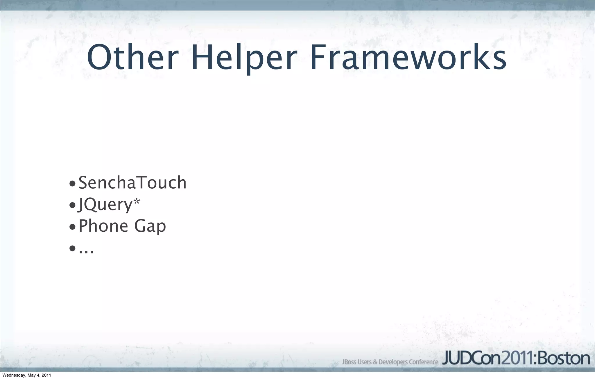 Other Helper Frameworks


                         •SenchaTouch
                         •JQuery*
                         •Phone Gap
                         •...




Wednesday, May 4, 2011
 
