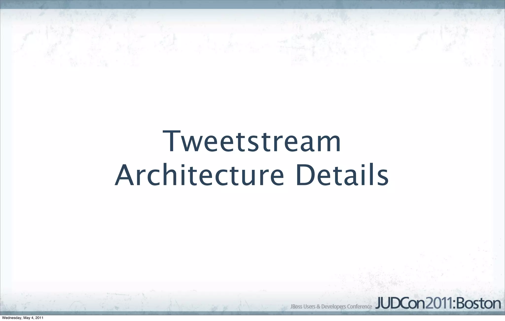 Tweetstream
                         Architecture Details



Wednesday, May 4, 2011
 