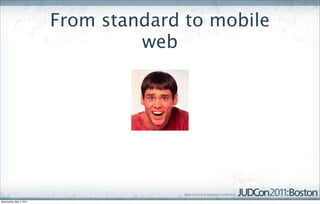 From standard to mobile
                                  web




Wednesday, May 4, 2011
 