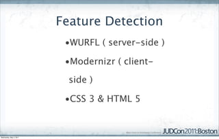 Feature Detection
                          •WURFL ( server-side )

                          •Modernizr ( client-

                           side )

                          •CSS 3 & HTML 5


Wednesday, May 4, 2011
 