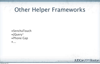 Other Helper Frameworks


                         •SenchaTouch
                         •JQuery*
                         •Phone Gap
                         •...




Wednesday, May 4, 2011
 