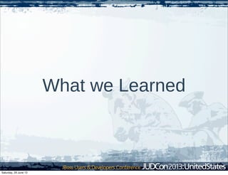 What we Learned
Saturday, 29 June 13
 