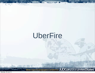 UberFire
Saturday, 29 June 13
 