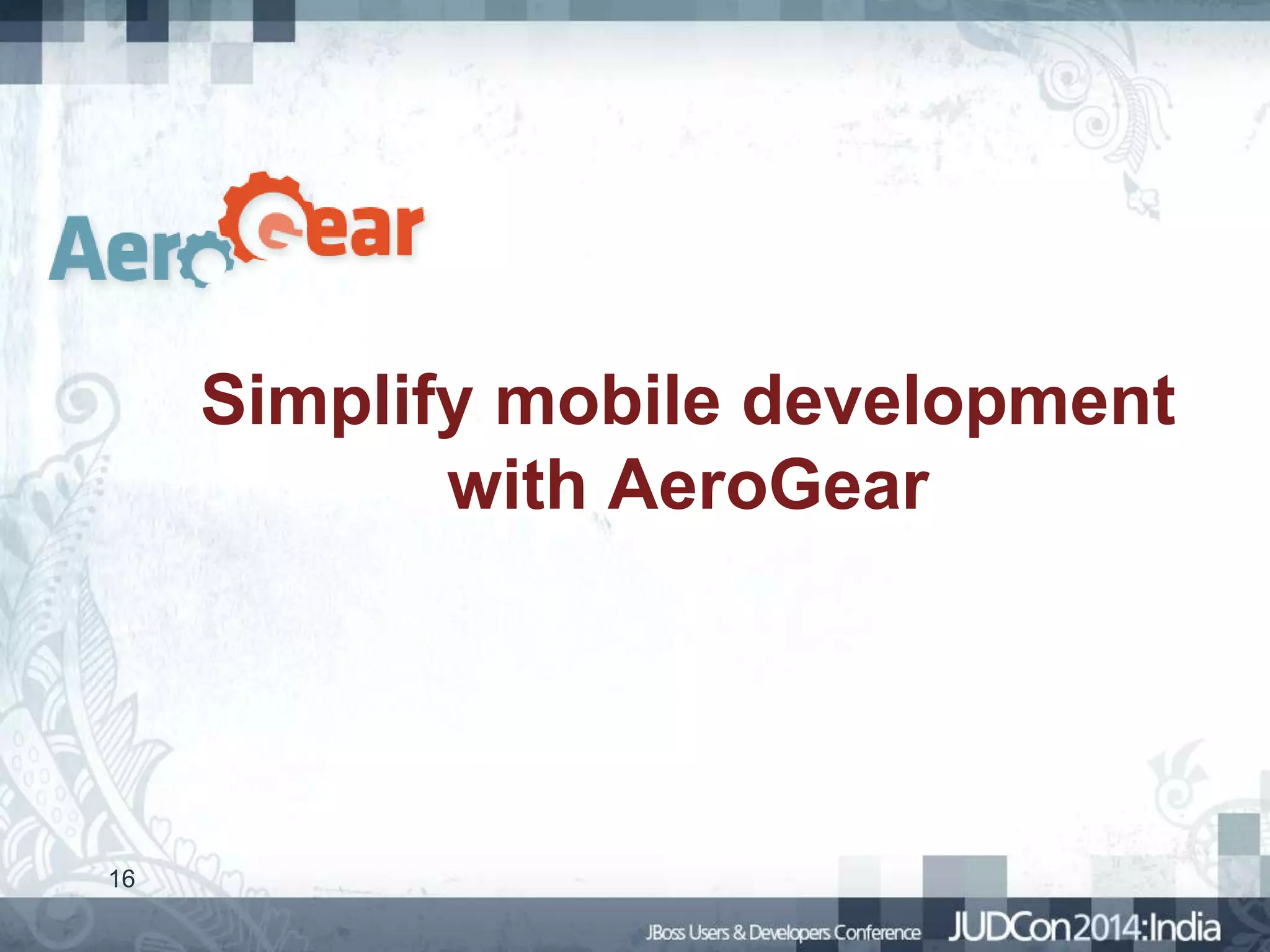 Simplify mobile development
with AeroGear

16

 