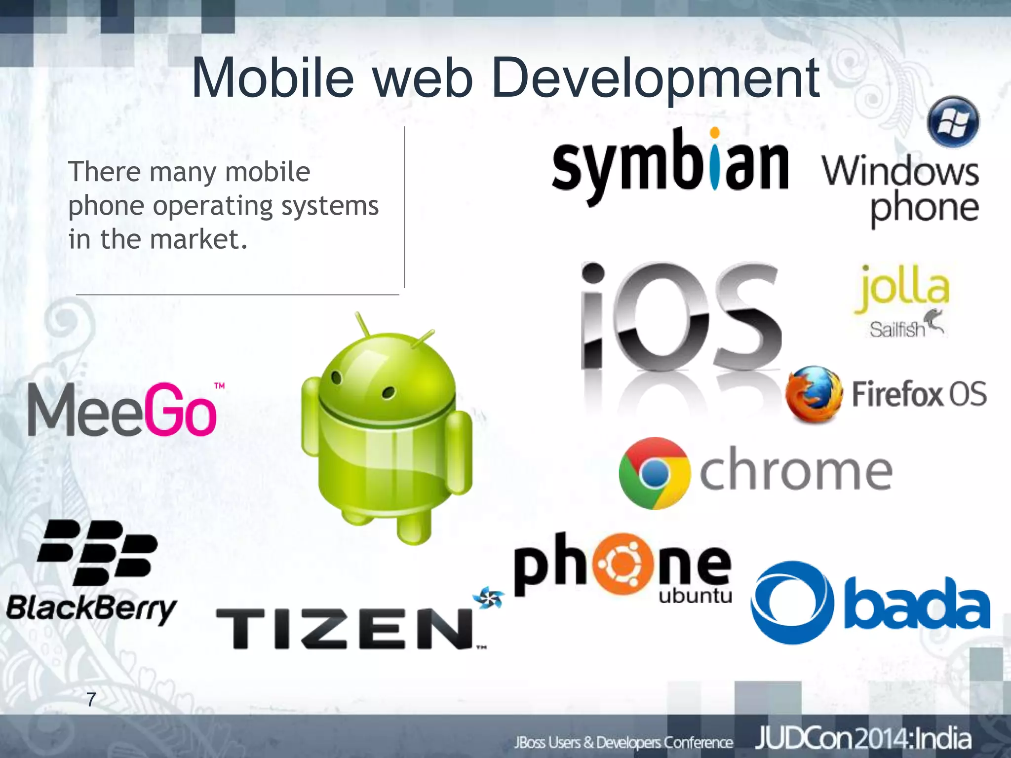 Mobile web Development
There many mobile
phone operating systems
in the market.

7

 