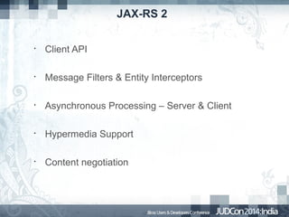JAX-RS 2
•

Client API

•

Message Filters & Entity Interceptors

•

Asynchronous Processing – Server & Client

•

Hypermedia Support

•

Content negotiation

 