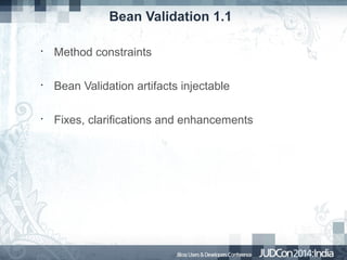 Bean Validation 1.1
•

Method constraints

•

Bean Validation artifacts injectable

•

Fixes, clarifications and enhancements

 
