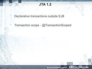 JTA 1.2

•

Declarative transactions outside EJB

•

Transaction scope - @TransactionScoped

 