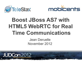 Boost JBoss AS7 with
HTML5 WebRTC for Real
 Time Communications
       Jean Deruelle
      November 2012
 
