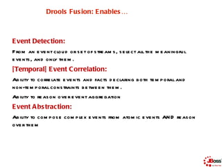 21

               Drools Fus ion: E nables …



E vent Detection:
F rom an e ve nt clou d or s e t of s tre am s , s e le...