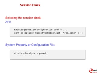 35

           S es s ion C lock



Selecting the session clock:
API:

      KnowledgeSessionConfiguration conf = ...
    ...