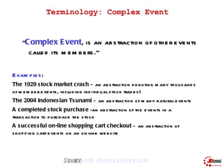 7

                 Terminology: Complex Event


    “C omplex E vent, is an ab s traction of oth e r e ve nts
      calle...