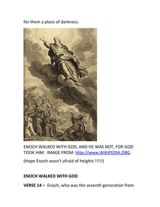 for them a place of darkness.
ENOCH WALKED WITH GOD, AND HE WAS NOT, FOR GOD
TOOK HIM. IMAGE FROM: http://www.WIKIPEDIA.ORG.
(Hope Enoch wasn't afraid of heights !!!!!)
ENOCH WALKED WITH GOD
VERSE 14 = Enoch, who was the seventh generation from
 
