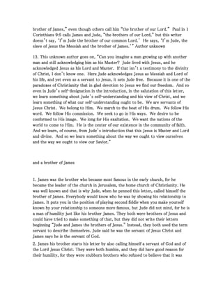 brother of James,” even though others call him “the brother of our bbbrrrooottthhheeerrr ooofff JJJaaammmeeesss,,,””” eeevvveeennn ttthhhooouuuggghhh ooottthhheeerrrsss cccaaallllll hhhiiimmm “““ttthhheee bbbrrrooottthhheeerrr ooofff ooouuurrr LLLLoooorrrrdddd....”””” PPPPaaaauuuullll iiiinnnn 1111 
CCCCoooorrrriiiinnnntttthhhhiiiiaaaannnnssss 9999::::5555 ccccaaaallllllllssss JJJJaaaammmmeeeessss aaaannnndddd JJJJuuuuddddeeee,,,, ““““tttthhhheeee bbbbrrrrooootttthhhheeeerrrrssss ooooffff oooouuuurrrr LLLLoooorrrrdddd,,,,”””” bbbbuuuutttt tttthhhhiiiissss wwwwrrrriiiitttteeeerrrr 
ddddooooeeeessssnnnn’’’’tttt ssssaaaayyyy,,,, ‘‘‘‘IIII’’’’mmmm JJJJuuuuddddeeee tttthhhheeee bbbbrrrrooootttthhhheeeerrrr ooooffff oooouuuurrrr ccccoooommmmmmmmoooonnnn LLLLoooorrrrdddd....’’’’ HHHHeeee ssssaaaayyyyssss,,,, ‘‘‘‘IIII’’’’mmmm JJJJuuuuddddeeee,,,, tttthhhheeee 
ssssllllaaaavvvveeee ooooffff JJJJeeeessssuuuussss tttthhhheeee MMMMeeeessssssssiiiiaaaahhhh aaaannnndddd tttthhhheeee bbbbrrrrooootttthhhheeeerrrr ooooffff JJJJaaaammmmeeeessss....’’’’"""" AAAAuuuutttthhhhoooorrrr uuuunnnnkkkknnnnoooowwwwnnnn 
11113333.... TTTThhhhiiiissss uuuunnnnkkkknnnnoooowwwwnnnn aaaauuuutttthhhhoooorrrr ggggooooeeeessss oooonnnn,,,, """"CCCCaaaannnn yyyyoooouuuu iiiimmmmaaaaggggiiiinnnneeee aaaa mmmmaaaannnn ggggrrrroooowwwwiiiinnnngggg uuuupppp wwwwiiiitttthhhh aaaannnnooootttthhhheeeerrrr 
mmmmaaaannnn aaaannnndddd ssssttttiiiillllllll aaaacccckkkknnnnoooowwwwlllleeeeddddggggiiiinnnngggg hhhhiiiimmmm aaaassss hhhhiiiissss MMMMaaaasssstttteeeerrrr???? JJJJuuuuddddeeee lllliiiivvvveeeedddd wwwwiiiitttthhhh JJJJeeeessssuuuussss,,,, aaaannnndddd hhhheeee 
aaaacccckkkknnnnoooowwwwlllleeeeddddggggeeeedddd JJJJeeeessssuuuussss aaaassss hhhhiiiissss LLLLoooorrrrdddd aaaannnndddd MMMMaaaasssstttteeeerrrr.... IIIIffff tttthhhhaaaatttt iiiissssnnnn’’’’tttt aaaa tttteeeessssttttiiiimmmmoooonnnnyyyy ttttoooo tttthhhheeee ddddiiiivvvviiiinnnniiiittttyyyy 
ooooffff CCCChhhhrrrriiiisssstttt,,,, IIII ddddoooonnnn’’’’tttt kkkknnnnoooowwww oooonnnneeee.... HHHHeeeerrrreeee JJJJuuuuddddeeee aaaacccckkkknnnnoooowwwwlllleeeeddddggggeeeessss JJJJeeeessssuuuussss aaaassss MMMMeeeessssssssiiiiaaaahhhh aaaannnndddd LLLLoooorrrrdddd ooooffff 
hhhhiiiissss lllliiiiffffeeee,,,, aaaannnndddd yyyyeeeetttt eeeevvvveeeennnn aaaassss aaaa sssseeeerrrrvvvvaaaannnntttt ttttoooo JJJJeeeessssuuuussss,,,, iiiitttt sssseeeettttssss JJJJuuuuddddeeee ffffrrrreeeeeeee.... BBBBeeeeccccaaaauuuusssseeee iiiitttt iiiissss oooonnnneeee ooooffff tttthhhheeee 
ppppaaaarrrraaaaddddooooxxxxeeeessss ooooffff CCCChhhhrrrriiiissssttttiiiiaaaannnniiiittttyyyy tttthhhhaaaatttt iiiinnnn ggggllllaaaadddd ddddeeeevvvvoooottttiiiioooonnnn ttttoooo JJJJeeeessssuuuussss wwwweeee ffffiiiinnnndddd oooouuuurrrr ffffrrrreeeeeeeeddddoooommmm.... AAAAnnnndddd ssssoooo 
eeeevvvveeeennnn iiiinnnn JJJJuuuuddddeeee’’’’ssss sssseeeellllffff----ddddeeeessssiiiiggggnnnnaaaattttiiiioooonnnn iiiinnnn tttthhhheeee iiiinnnnttttrrrroooodddduuuuccccttttiiiioooonnnn,,,, iiiinnnn tttthhhheeee ssssaaaalllluuuuttttaaaattttiiiioooonnnn ooooffff tttthhhhiiiissss lllleeeetttttttteeeerrrr,,,, 
wwwweeee lllleeeeaaaarrrrnnnn ssssoooommmmeeeetttthhhhiiiinnnngggg aaaabbbboooouuuutttt JJJJuuuuddddeeee’’’’ssss sssseeeellllffff----uuuunnnnddddeeeerrrrssssttttaaaannnnddddiiiinnnngggg aaaannnndddd hhhhiiiissss vvvviiiieeeewwww ooooffff CCCChhhhrrrriiiisssstttt,,,, aaaannnndddd wwwweeee 
lllleeeeaaaarrrrnnnn ssssoooommmmeeeetttthhhhiiiinnnngggg ooooffff wwwwhhhhaaaatttt oooouuuurrrr sssseeeellllffff----uuuunnnnddddeeeerrrrssssttttaaaannnnddddiiiinnnngggg oooouuuugggghhhhtttt ttttoooo bbbbeeee.... WWWWeeee aaaarrrreeee sssseeeerrrrvvvvaaaannnnttttssss ooooffff 
JJJJeeeessssuuuussss CCCChhhhrrrriiiisssstttt.... WWWWeeee bbbbeeeelllloooonnnngggg ttttoooo HHHHiiiimmmm.... WWWWeeee mmmmaaaarrrrcccchhhh ttttoooo tttthhhheeee bbbbeeeeaaaatttt ooooffff HHHHiiiissss ddddrrrruuuummmm.... WWWWeeee ffffoooolllllllloooowwww HHHHiiiissss 
wwwwoooorrrrdddd.... WWWWeeee ffffoooolllllllloooowwww HHHHiiiissss ccccoooommmmmmmmiiiissssssssiiiioooonnnn.... WWWWeeee sssseeeeeeeekkkk ttttoooo ggggoooo iiiinnnn HHHHiiiissss wwwwaaaayyyyssss.... WWWWeeee ddddeeeessssiiiirrrreeee ttttoooo bbbbeeee 
ccccoooonnnnffffoooorrrrmmmmeeeedddd ttttoooo HHHHiiiissss iiiimmmmaaaaggggeeee.... WWWWeeee lllloooonnnngggg ffffoooorrrr HHHHiiiissss eeeexxxxaaaallllttttaaaattttiiiioooonnnn.... WWWWeeee wwwwaaaannnntttt tttthhhheeee nnnnaaaattttiiiioooonnnnssss ooooffff tttthhhheeee 
wwwwoooorrrrlllldddd ttttoooo ccccoooommmmeeee ttttoooo HHHHiiiimmmm.... HHHHeeee iiiissss tttthhhheeee cccceeeennnntttteeeerrrr ooooffff oooouuuurrrr eeeexxxxiiiisssstttteeeennnncccceeee iiiinnnn tttthhhheeee ccccoooommmmmmmmuuuunnnniiiittttyyyy ooooffff ffffaaaaiiiitttthhhh.... 
AAAAnnnndddd wwwweeee lllleeeeaaaarrrrnnnn,,,, ooooffff ccccoooouuuurrrrsssseeee,,,, ffffrrrroooommmm JJJJuuuuddddeeee’’’’ssss iiiinnnnttttrrrroooodddduuuuccccttttiiiioooonnnn tttthhhhaaaatttt tttthhhhiiiissss JJJJeeeessssuuuussss iiiissss MMMMaaaasssstttteeeerrrr aaaannnndddd LLLLoooorrrrdddd 
aaaannnndddd ddddiiiivvvviiiinnnneeee.... AAAAnnnndddd ssssoooo wwwweeee lllleeeeaaaarrrrnnnn ssssoooommmmeeeetttthhhhiiiinnnngggg aaaabbbboooouuuutttt tttthhhheeee wwwwaaaayyyy wwwweeee oooouuuugggghhhhtttt ttttoooo vvvviiiieeeewwww oooouuuurrrrsssseeeellllvvvveeeessss 
aaaannnndddd tttthhhheeee wwwwaaaayyyy wwwweeee oooouuuugggghhhhtttt ttttoooo vvvviiiieeeewwww oooouuuurrrr SSSSaaaavvvviiiioooorrrr...."""" 
aaaannnndddd aaaa bbbbrrrrooootttthhhheeeerrrr ooooffff JJJJaaaammmmeeeessss 
1111.... JJJJaaaammmmeeeessss wwwwaaaassss tttthhhheeee bbbbrrrrooootttthhhheeeerrrr wwwwhhhhoooo bbbbeeeeccccaaaammmmeeee mmmmoooosssstttt ffffaaaammmmoooouuuussss iiiinnnn tttthhhheeee eeeeaaaarrrrllllyyyy cccchhhhuuuurrrrcccchhhh,,,, ffffoooorrrr hhhheeee 
bbbbeeeeccccaaaammmmeeee tttthhhheeee lllleeeeaaaaddddeeeerrrr ooooffff tttthhhheeee cccchhhhuuuurrrrcccchhhh iiiinnnn JJJJeeeerrrruuuussssaaaalllleeeemmmm,,,, tttthhhheeee hhhhoooommmmeeee cccchhhhuuuurrrrcccchhhh ooooffff CCCChhhhrrrriiiissssttttiiiiaaaannnniiiittttyyyy.... HHHHeeee 
wwwwaaaassss wwwweeeellllllll kkkknnnnoooowwwwnnnn aaaannnndddd tttthhhhaaaatttt iiiissss wwwwhhhhyyyy JJJJuuuuddddeeee,,,, wwwwhhhheeeennnn hhhheeee ppppeeeennnnnnnneeeedddd tttthhhhiiiissss lllleeeetttttttteeeerrrr,,,, ccccaaaalllllllleeeedddd hhhhiiiimmmmsssseeeellllffff tttthhhheeee 
bbbbrrrrooootttthhhheeeerrrr ooooffff JJJJaaaammmmeeeessss.... EEEEvvvveeeerrrryyyybbbbooooddddyyyy wwwwoooouuuulllldddd kkkknnnnoooowwww wwwwhhhhoooo hhhheeee wwwwaaaassss bbbbyyyy sssshhhhoooowwwwiiiinnnngggg hhhhiiiissss rrrreeeellllaaaattttiiiioooonnnnsssshhhhiiiipppp ttttoooo 
JJJJaaaammmmeeeessss.... IIIItttt ppppuuuuttttssss yyyyoooouuuu iiiinnnn tttthhhheeee ppppoooossssiiiittttiiiioooonnnn ooooffff ppppllllaaaayyyyiiiinnnngggg sssseeeeccccoooonnnndddd ffffiiiiddddddddlllleeee wwwwhhhheeeennnn yyyyoooouuuu mmmmaaaakkkkeeee yyyyoooouuuurrrrsssseeeellllffff 
kkkknnnnoooowwwwnnnn bbbbyyyy yyyyoooouuuurrrr rrrreeeellllaaaattttiiiioooonnnnsssshhhhiiiipppp ttttoooo ssssoooommmmeeeeoooonnnneeee mmmmoooorrrreeee ffffaaaammmmoooouuuussss,,,, bbbbuuuutttt JJJJuuuuddddeeee ddddiiiidddd nnnnooootttt mmmmiiiinnnndddd,,,, ffffoooorrrr hhhheeee iiiissss 
aaaa mmmmaaaannnn ooooffff hhhhuuuummmmiiiilllliiiittttyyyy jjjjuuuusssstttt lllliiiikkkkeeee hhhhiiiissss bbbbrrrrooootttthhhheeeerrrr JJJJaaaammmmeeeessss.... TTTThhhheeeeyyyy bbbbooootttthhhh wwwweeeerrrreeee bbbbrrrrooootttthhhheeeerrrrssss ooooffff JJJJeeeessssuuuussss aaaannnndddd 
ccccoooouuuulllldddd hhhhaaaavvvveeee ttttrrrriiiieeeedddd ttttoooo mmmmaaaakkkkeeee ssssoooommmmeeeetttthhhhiiiinnnngggg ooooffff tttthhhhaaaatttt,,,, bbbbuuuutttt tttthhhheeeeyyyy ddddiiiidddd nnnnooootttt wwwwrrrriiiitttteeee tttthhhheeeeiiiirrrr lllleeeetttttttteeeerrrrssss 
bbbbeeeeggggiiiinnnnnnnniiiinnnngggg ““““JJJJuuuuddddeeee aaaannnndddd JJJJaaaammmmeeeessss tttthhhheeee bbbbrrrrooootttthhhheeeerrrrssss ooooffff JJJJeeeessssuuuussss....”””” IIIInnnnsssstttteeeeaaaadddd,,,, tttthhhheeeeyyyy bbbbooootttthhhh uuuusssseeeedddd tttthhhheeee tttteeeerrrrmmmm 
sssseeeerrrrvvvvaaaannnntttt ttttoooo ddddeeeessssccccrrrriiiibbbbeeee tttthhhheeeemmmmsssseeeellllvvvveeeessss.... JJJJuuuuddddeeee ssssaaaaiiiidddd hhhheeee wwwwaaaassss tttthhhheeee sssseeeerrrrvvvvaaaannnntttt ooooffff JJJJeeeessssuuuussss CCCChhhhrrrriiiisssstttt aaaannnndddd 
JJJJaaaammmmeeeessss ssssaaaayyyyssss hhhheeee iiiissss tttthhhheeee sssseeeerrrrvvvvaaaannnntttt ooooffff GGGGoooodddd.... 
2222.... JJJJaaaammmmeeeessss hhhhiiiissss bbbbrrrrooootttthhhheeeerrrr ssssttttaaaarrrrttttssss hhhhiiiissss lllleeeetttttttteeeerrrr bbbbyyyy aaaallllssssoooo ccccaaaalllllllliiiinnnngggg hhhhiiiimmmmsssseeeellllffff aaaa sssseeeerrrrvvvvaaaannnntttt ooooffff GGGGoooodddd aaaannnndddd ooooffff 
tttthhhheeee LLLLoooorrrrdddd JJJJeeeessssuuuussss CCCChhhhrrrriiiisssstttt.... TTTThhhheeeeyyyy wwwweeeerrrreeee bbbbooootttthhhh hhhhuuuummmmbbbblllleeee,,,, aaaannnndddd tttthhhheeeeyyyy ddddiiiidddd hhhhaaaavvvveeee ggggoooooooodddd rrrreeeeaaaassssoooonnnn ffffoooorrrr 
tttthhhheeeeiiiirrrr hhhhuuuummmmiiiilllliiiittttyyyy,,,, ffffoooorrrr tttthhhheeeeyyyy wwwweeeerrrreeee ssssttttuuuubbbbbbbboooorrrrnnnn bbbbrrrrooootttthhhheeeerrrrssss wwwwhhhhoooo rrrreeeeffffuuuusssseeeedddd ttttoooo bbbbeeeelllliiiieeeevvvveeee tttthhhhaaaatttt iiiitttt wwwwaaaassss 
 