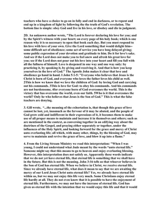 teachers who have a choice to go on in folly and end in darkness, or to repent and 
end up in a kingdom of light by following the the truth of God's revelation. The 
bottom line is simple: obey God and live in his love, or disobey and die in judgment. 
2D. An unknown author wrote, "The Lord is forever declaring his love for you; and 
by the Spirit's witness with your heart; on every page of his holy book; which is one 
reason why it is so necessary to open that book each day. But you must respond to 
his love with love of your own. Give the Lord something that would delight him-- 
some difficult act of obedience; some act of service you have long delayed giving; 
some public expression of your devotion and gratitude to him. Do it for love's sake. 
And see if the Lord does not make you to feel anew and afresh his great love for 
you; see if the Lord does not pour out his love into your heart and fill you full with 
all the fullness of himself. Love is deepened in one way and one way only: by 
practicing it, by speaking it, by giving and receiving it. And that is how you keep 
yourselves in the love of God." The Apostle John makes it clear that love and 
obedience go hand in hand. I John 5:1-5: "Everyone who believes that Jesus is the 
Christ is born of God, and everyone who loves the father loves his child as well. 
2This is how we know that we love the children of God: by loving God and carrying 
out his commands. 3This is love for God: to obey his commands. And his commands 
are not burdensome, 4for everyone born of God overcomes the world. This is the 
victory that has overcome the world, even our faith. 5Who is it that overcomes the 
world? Only he who believes that Jesus is the Son of God." This is what the false 
teachers are denying. 
3. Gill wrote, “...the meaning of the exhortation is, that though this grace of love 
cannot be lost, yet, inasmuch as the fervour of it may be abated, and the people of 
God grow cold and indifferent in their expressions of it, it becomes them to make 
use of all proper means to maintain and increase it in themselves and others; such as 
are mentioned in the context, as conversing together in an edifying way about the 
doctrines of the Gospel, and praying either separately or together, under the 
influences of the Holy Spirit, and looking forward for the grace and mercy of Christ 
unto everlasting life; all which, with many other, things, by the blessing of God, may 
serve to maintain and revive the grace of love, and blow it up into a flame." 
4. From the Living Stream Ministry we read this interpretation: "When I was 
young, I could not understand what Jude meant by the words “unto eternal life.” 
Someone might say that this means to go to heaven and enjoy everlasting blessing. 
However, this interpretation does not satisfy us. Apparently these words indicate 
that we do not yet have eternal life, that eternal life is something that we shall have 
in the future. But this is not the meaning. John 3:16 tells us that whoever believes in 
the Son of God has eternal life. When we believe in Christ, we receive eternal life. 
Since we already have eternal life, what does it mean to say that we are awaiting the 
mercy of our Lord Jesus Christ unto eternal life? Yes, we already have eternal life 
within us, but we may not enjoy this life very much. Some Christians enjoy eternal 
life hardly at all. They do not even know that it is possible to have the enjoyment of 
eternal life. Furthermore, we may not have the increase of eternal life. God has 
given us eternal life with the intention that we would enjoy this life and that it would 
 