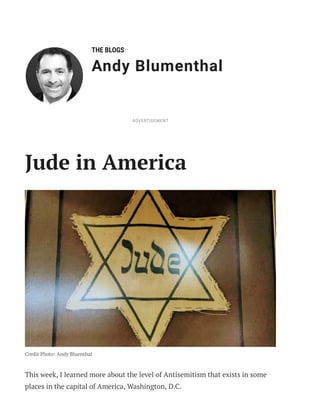 THE BLOGS
Andy Blumenthal
Jude in America
Credit Photo: Andy Bluenthal
This week, I learned more about the level of Antisemitism that exists in some
places in the capital of America, Washington, D.C.
ADVERTISEMENT
 
