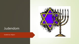 Judendom
Israelernas religion
 