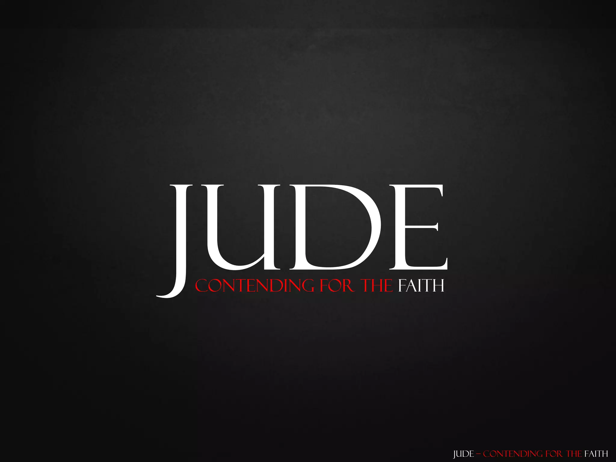 Jude
Contending for the Faith




                           Jude – Contending for the Faith
 
