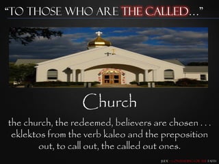 “To those who are the Called…”




                  Church
the church, the redeemed, believers are chosen . . .
 eklektos from the verb kaleo and the preposition
        out, to call out, the called out ones.
                                       Jude – Contending for the Faith
 