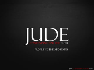 Jude
Contending for the Faith

   Profiling the Apostates




                             Jude – Contending for the Faith
 