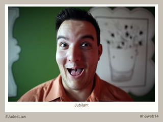 Jubilant 
#JudesLaw #heweb14 
 