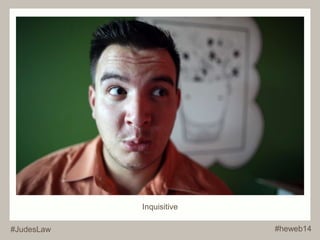Inquisitive 
#JudesLaw #heweb14 
 