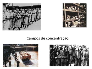 Campos de concentração.
 