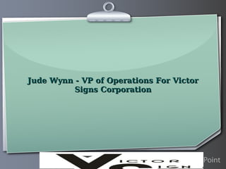 Jude Wynn - VP of Operations For Victor Signs Corporation 