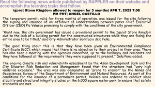 Read the following news article published by RAPPLER on their website and
accomplish the learning tasks that follow.
The temporary permit, valid for three months of operation, was issued for the site following
the signing and issuance of an Affidavit of Understanding between parks Chief Executive
Officer (CEO) Pio Velasco promising to comply with the conditions of the city government.
“Right now, the city government has issued a provisional permit to the Igorot Stone Kingdom
due to the lack of a building permit for the constructed structures while they are fixing the
entire area to be titled,” said City Administrator Bonifacio dela Peña.
“The good thing about this is that they have been given an Environmental Compliance
Certificate (ECC), which means that there is no objection to their project in their area. There
has also been a meeting with the agencies concerned, up to the barangay and residents and
they have followed all the requirements they were supposed to present,” Dela Pena added.
The ongoing climate risk and vulnerability assessment by the Asian Development Bank and the
City Disaster Risk Reduction and Management found that the structure had “very high
landslide exposure.” The area was also designated as “prone to erosion” by the Mines and
Geosciences Bureau of the Department of Environment and Natural Resources. As part of the
conditions for the issuance of a permanent permit, Velasco was ordered to conduct slope
stability and structural integrity studies on the 6,000 square meter park to ensure that safety
standards are met.
Igorot Stone Kingdom allowed to reopen for 3 months| APR 7, 2023 7:06
PM PHT| ANGEL CASTILLO
 