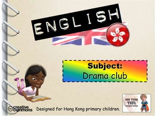 Designed for Hong Kong primary children.
Subject:
Drama club
 