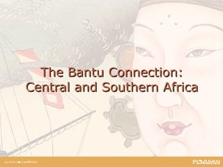 The Bantu Connection:The Bantu Connection:
Central and Southern AfricaCentral and Southern Africa
 