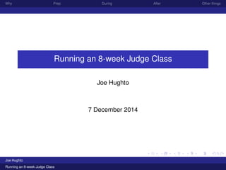 Why Prep During After Other things
Running an 8-week Judge Class
Joe Hughto
7 December 2014
Joe Hughto
Running an 8-week Judge Class
 