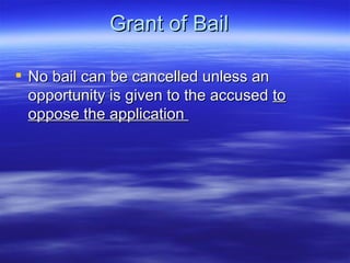 Grant of Bail  No bail can be cancelled unless an opportunity is given to the accused  to oppose the application  