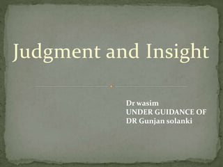 Judgment and Insight
Dr wasim
UNDER GUIDANCE OF
DR Gunjan solanki
 