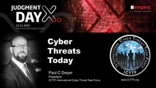 Paul C Dwyer
President
ICTTF International Cyber Threat Task Force
Cyber
Threats
Today
www.ICTTF.org
 