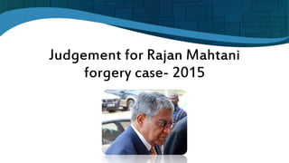 Judgement for Rajan Mahtani
forgery case- 2015
 