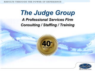 The Judge Group A Professional Services Firm Consulting / Staffing / Training 