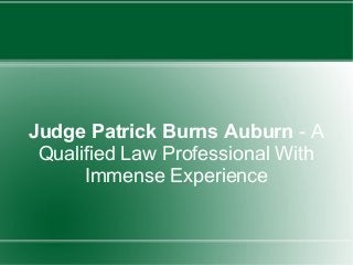 Judge Patrick Burns Auburn - A
Qualified Law Professional With
Immense Experience

 
