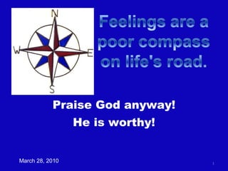 March 28, 2010 Praise God anyway! He is worthy! 