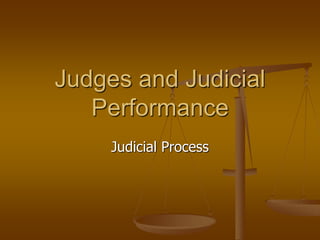 Judicial Process
Judges and Judicial
Performance
 