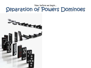 Now, before we begin...

Separation of Powers Dominoes
 