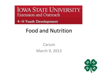 Food and Nutrition

       Carson
    March 9, 2013
 