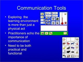 Communication Tools Exploring  the learning environment is more than just a physical act Practitioners echo the importance of communication Need to be both practical and functional 