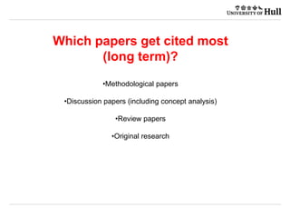 Which papers get cited most
(long term)?
•Methodological papers
•Discussion papers (including concept analysis)
•Review papers
•Original research
 