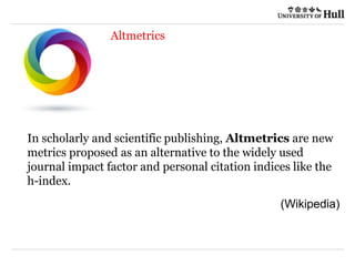 21/02/2016
Altmetrics
In scholarly and scientific publishing, Altmetrics are new
metrics proposed as an alternative to the widely used
journal impact factor and personal citation indices like the
h-index.
(Wikipedia)
 