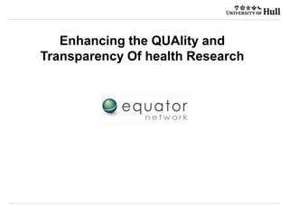 Enhancing the QUAlity and
Transparency Of health Research
 