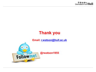 Thank you
Email: r.watson@hull.ac.uk
@rwatson1955
 