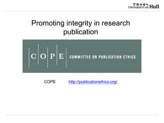 Promoting integrity in research
publication
COPE http://publicationethics.org/
 